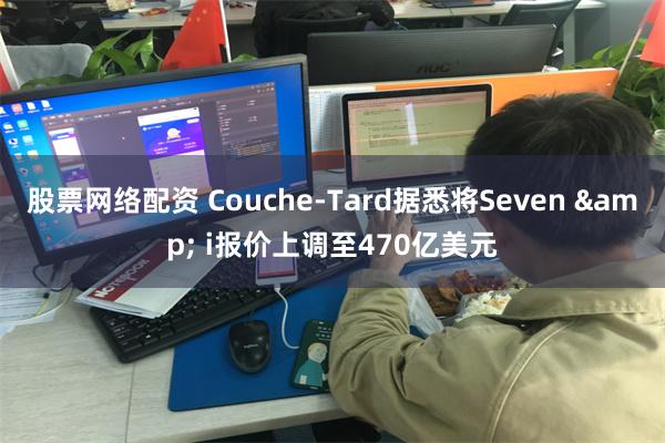 股票网络配资 Couche-Tard据悉将Seven & i报价上调至470亿美元