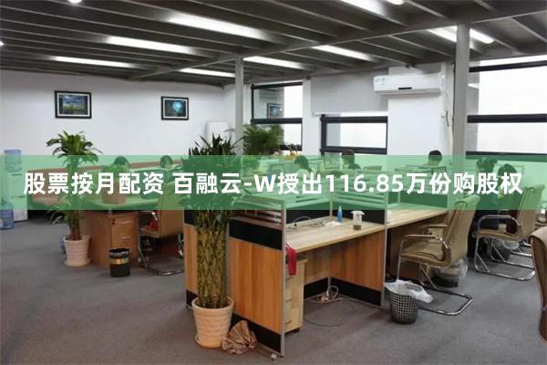 股票按月配资 百融云-W授出116.85万份购股权