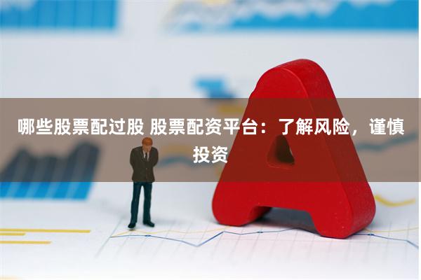 哪些股票配过股 股票配资平台：了解风险，谨慎投资
