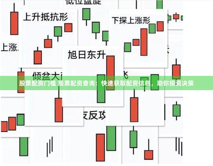股票配资门槛 股票配资查询：快速获取配资信息，助你投资决策