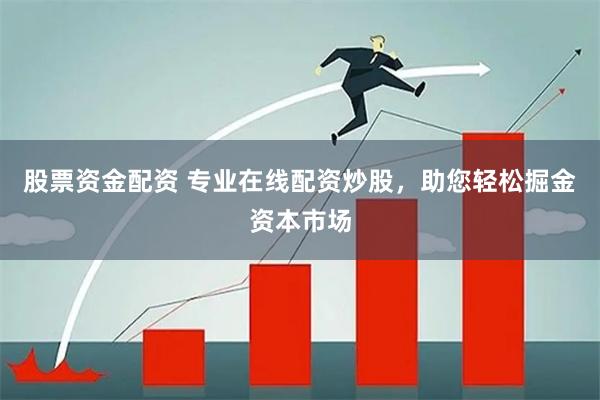 股票资金配资 专业在线配资炒股,助您轻松掘金资本市场