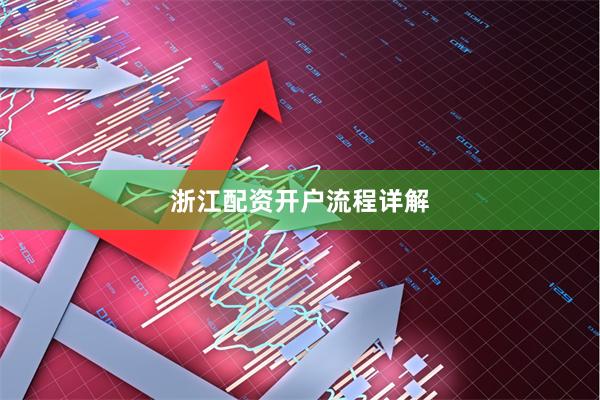 浙江配资开户流程详解
