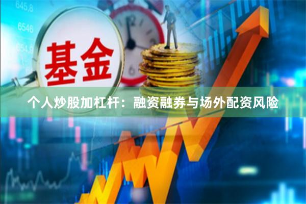 个人炒股加杠杆：融资融券与场外配资风险