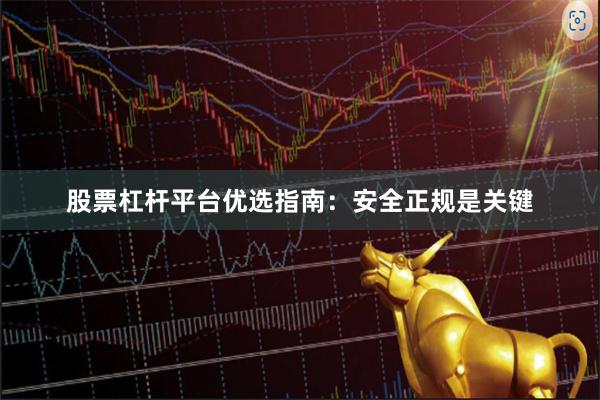 股票杠杆平台优选指南：安全正规是关键