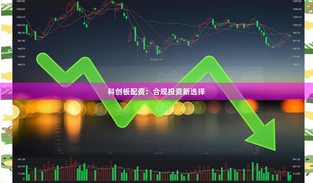 科创板配资：合规投资新选择
