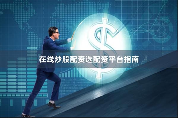 在线炒股配资选配资平台指南