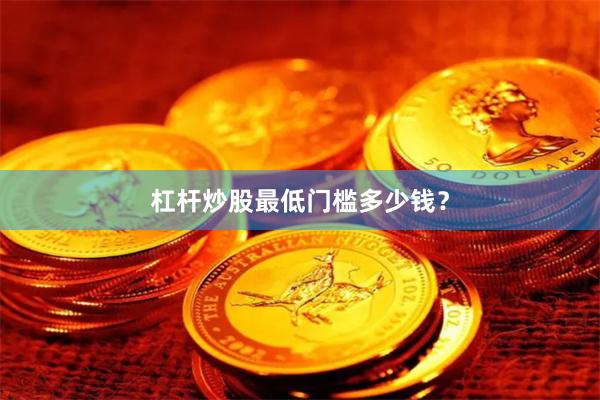 杠杆炒股最低门槛多少钱？